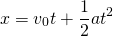 \[ x=v_{0}t+\frac{1}{2}at^{2} \]